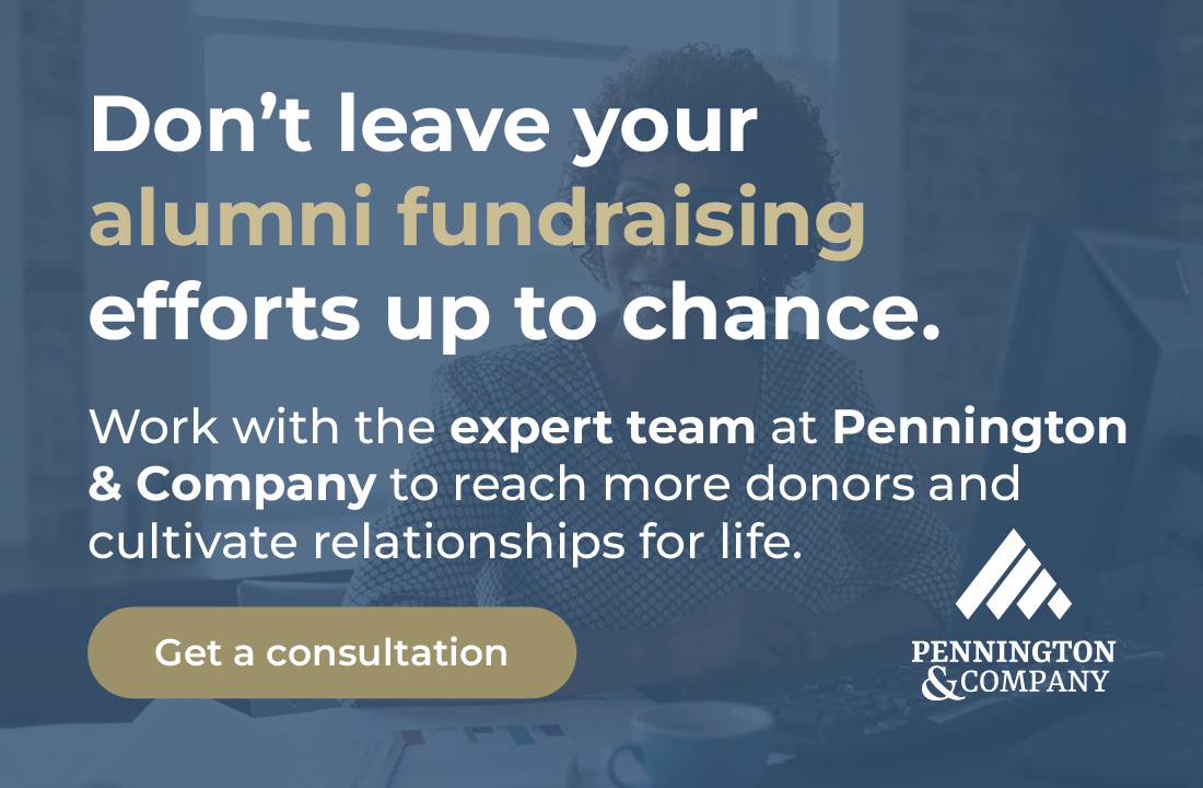 Click here to reach more alumni/ae donors with the help of the fundraising experts at Pennington & Company. 